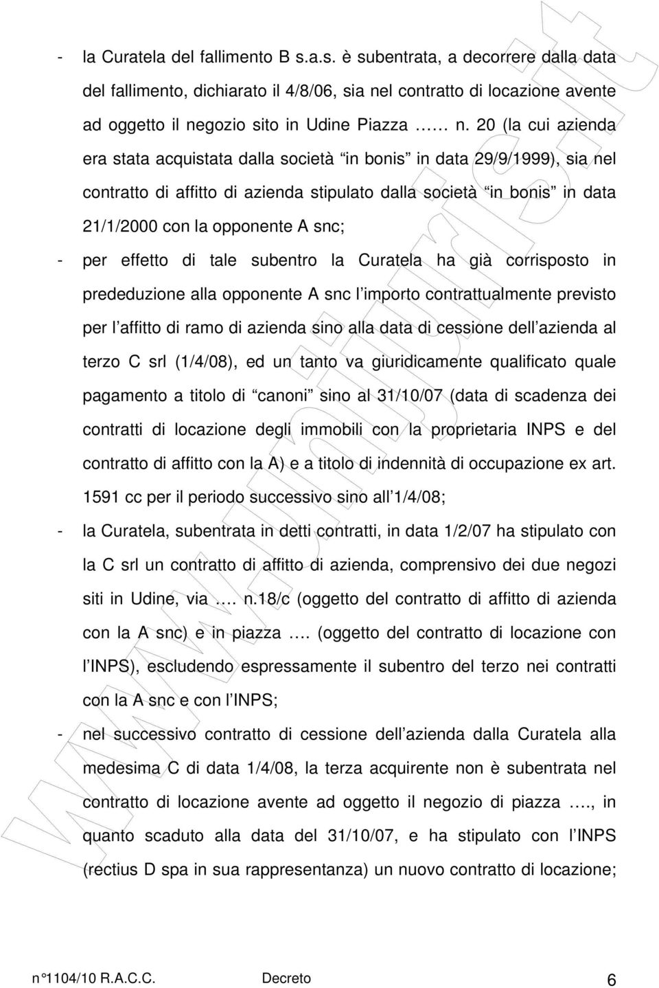 per effetto di tale subentro la Curatela ha già corrisposto in prededuzione alla opponente A snc l importo contrattualmente previsto per l affitto di ramo di azienda sino alla data di cessione dell