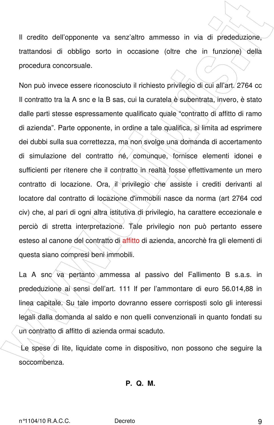 2764 cc Il contratto tra la A snc e la B sas, cui la curatela è subentrata, invero, è stato dalle parti stesse espressamente qualificato quale contratto di affitto di ramo di azienda.