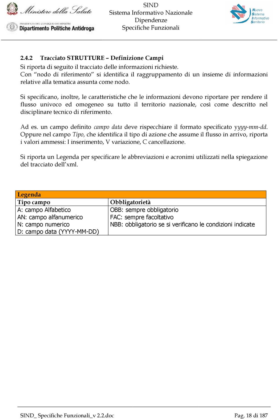 Si specificano, inoltre, le caratteristiche che le informazioni devono riportare per rendere il flusso univoco ed omogeneo su tutto il territorio nazionale, così come descritto nel disciplinare