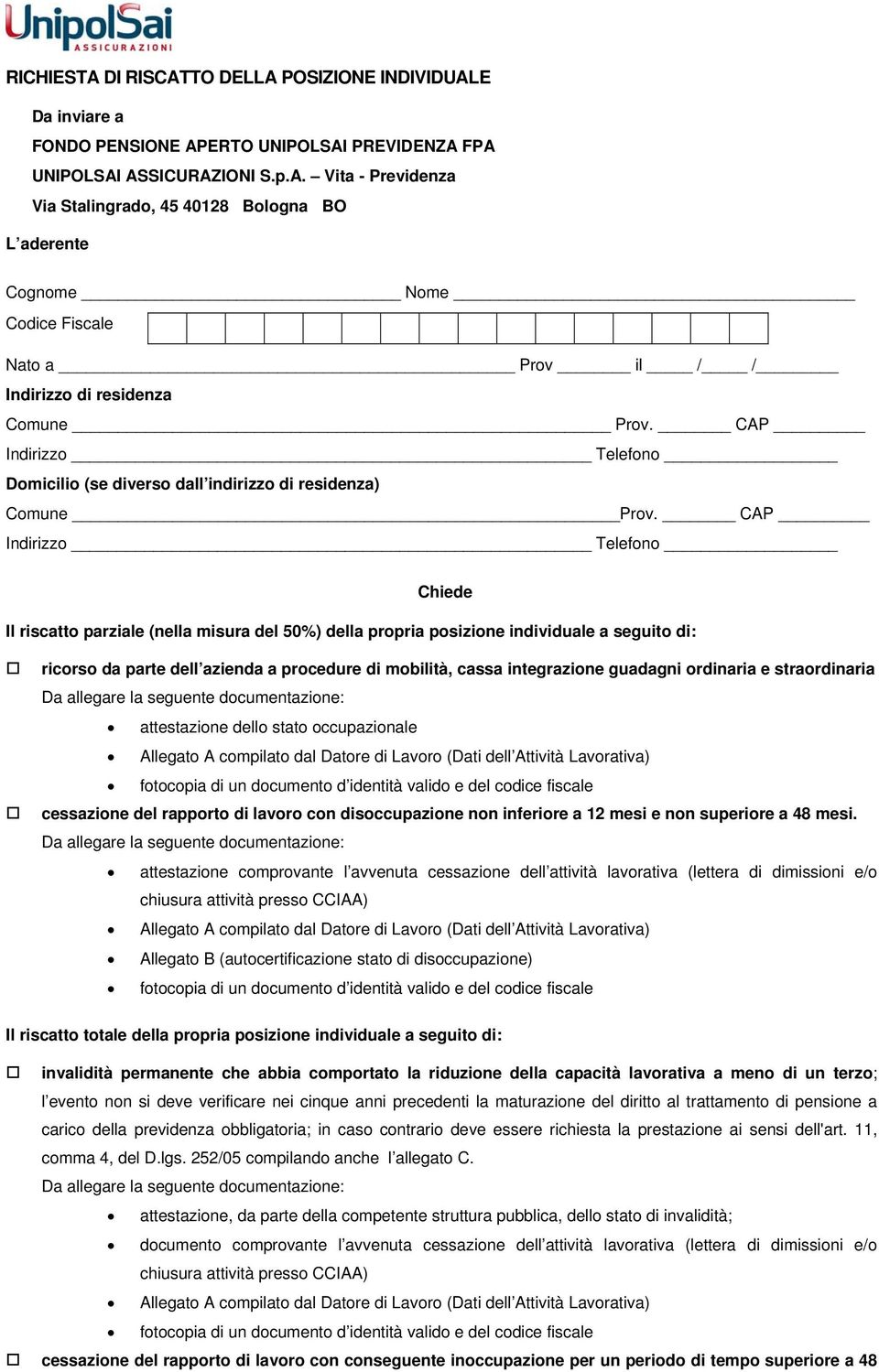 CAP Indirizzo Telefono Chiede Il riscatto parziale (nella misura del 50%) della propria posizione individuale a seguito di: ricorso da parte dell azienda a procedure di mobilità, cassa integrazione