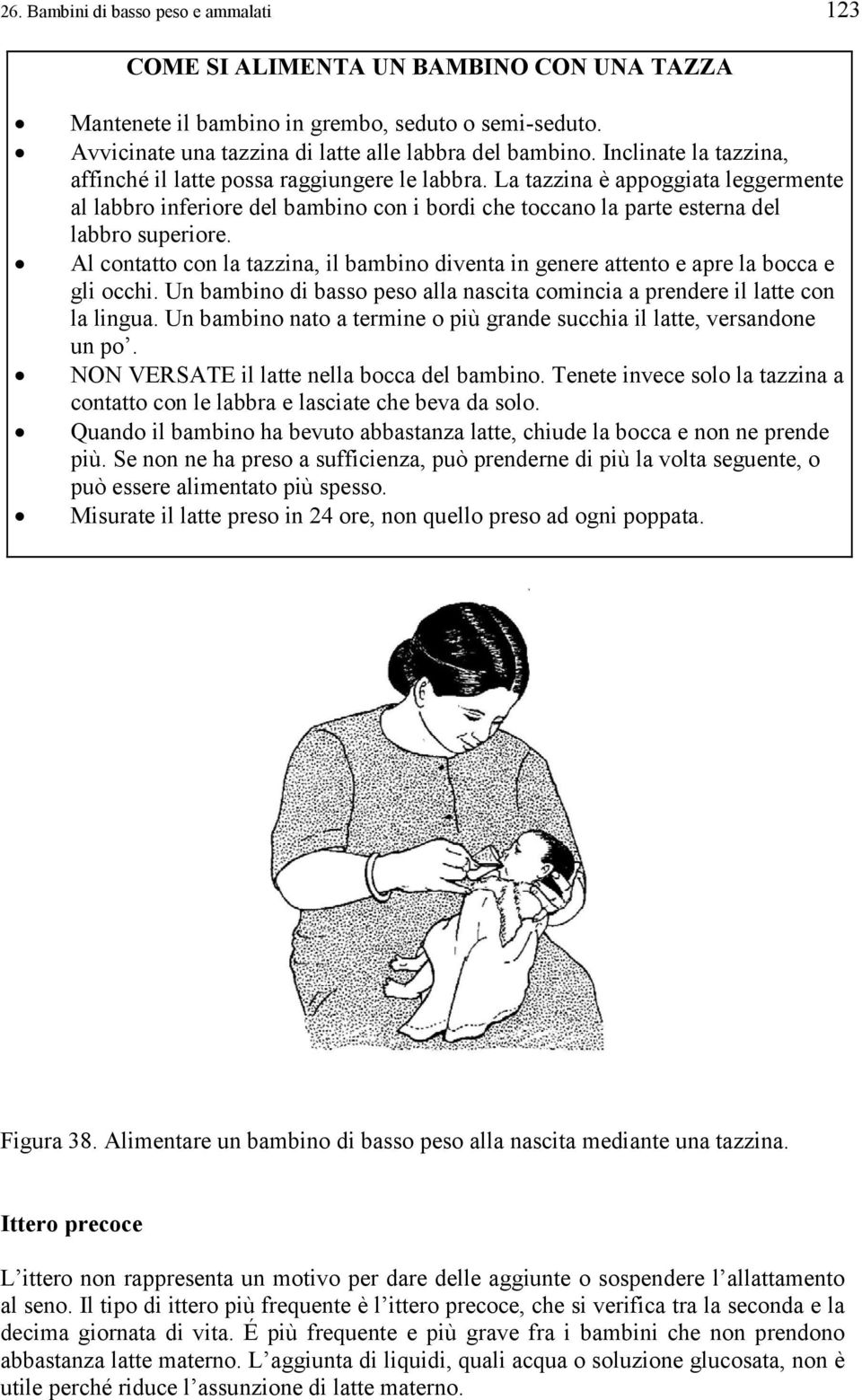 Al contatto con la tazzina, il bambino diventa in genere attento e apre la bocca e gli occhi. Un bambino di basso peso alla nascita comincia a prendere il latte con la lingua.