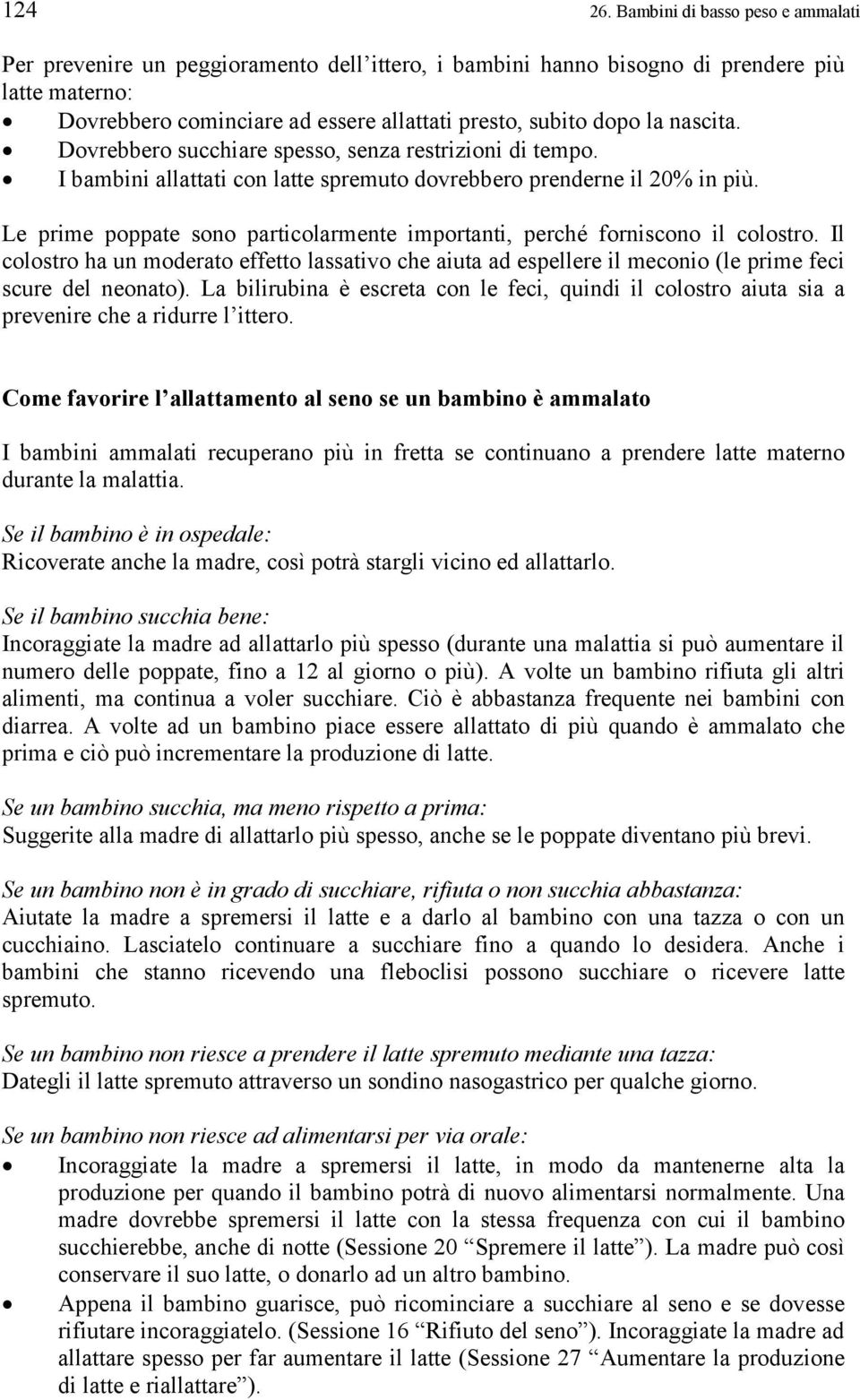 nascita. Dovrebbero succhiare spesso, senza restrizioni di tempo. I bambini allattati con latte spremuto dovrebbero prenderne il 20% in più.