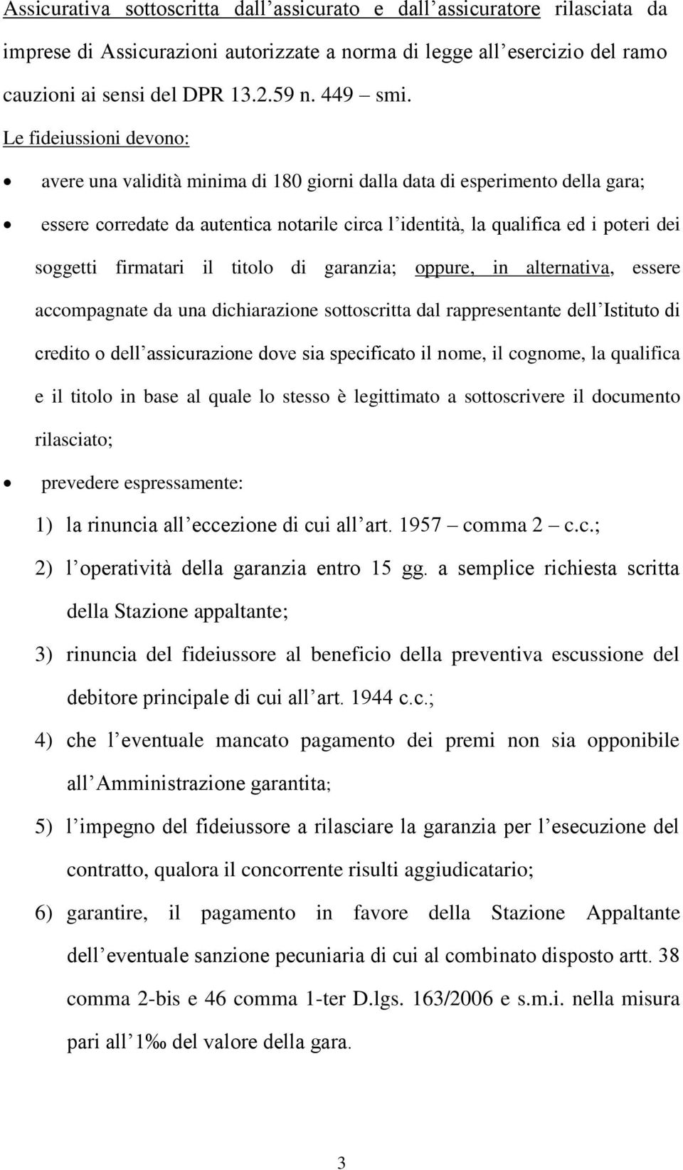 firmatari il titolo di garanzia; oppure, in alternativa, essere accompagnate da una dichiarazione sottoscritta dal rappresentante dell Istituto di credito o dell assicurazione dove sia specificato il