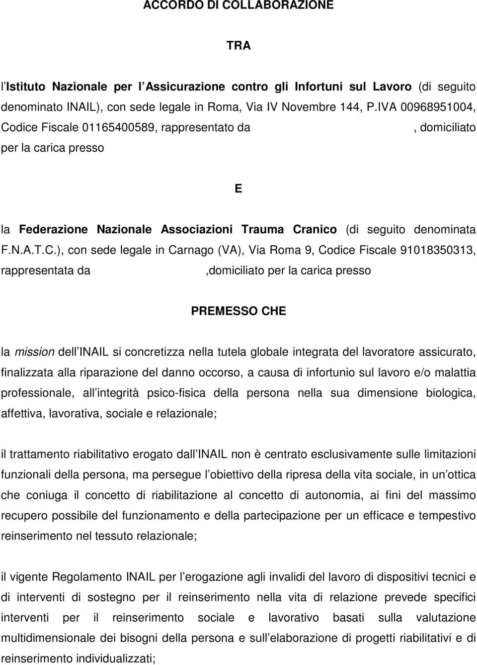 dice Fiscale 01165400589, rappresentato da, domiciliato per la carica presso E la Federazione Nazionale Associazioni Trauma Cr