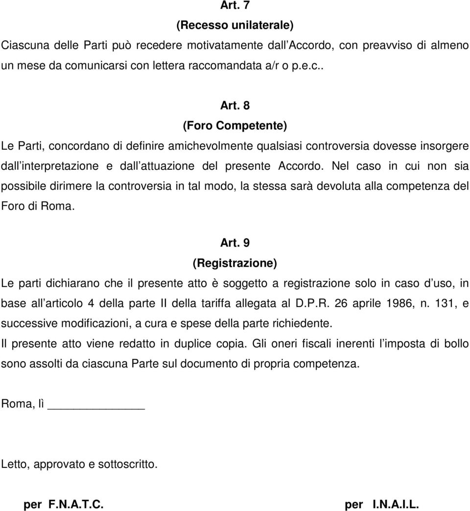 Nel caso in cui non sia possibile dirimere la controversia in tal modo, la stessa sarà devoluta alla competenza del Foro di Roma. Art.