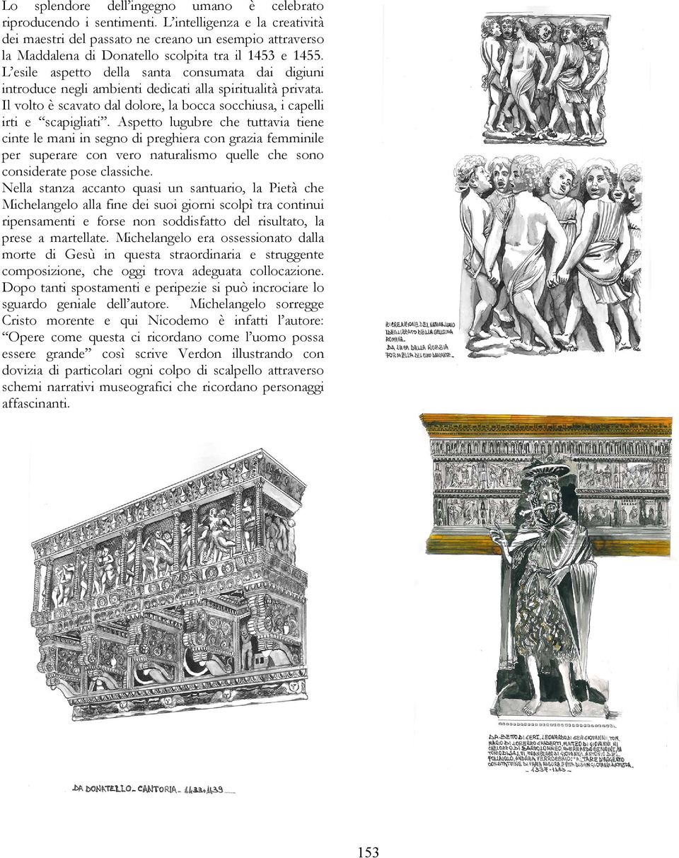 L esile aspetto della santa consumata dai digiuni introduce negli ambienti dedicati alla spiritualità privata. Il volto è scavato dal dolore, la bocca socchiusa, i capelli irti e scapigliati.