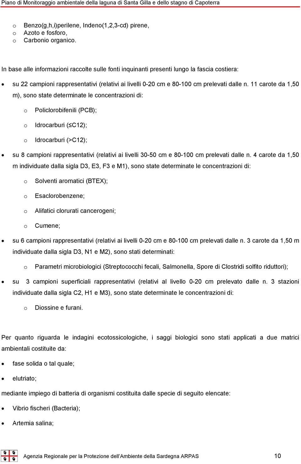 11 carote da 1,50 m), sono state determinate le concentrazioni di: o o o Policlorobifenili (PCB); Idrocarburi ( C12); Idrocarburi (>C12); su 8 campioni rappresentativi (relativi ai livelli 30-50 cm e