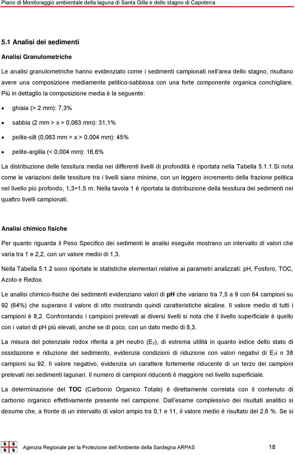 Più in dettaglio la composizione media è la seguente: ghiaia (> 2 mm): 7,3% sabbia (2 mm > x > 0,063 mm): 31,1% pelite-silt (0,063 mm > x > 0,004 mm): 45% pelite-argilla (< 0,004 mm): 16,6% La