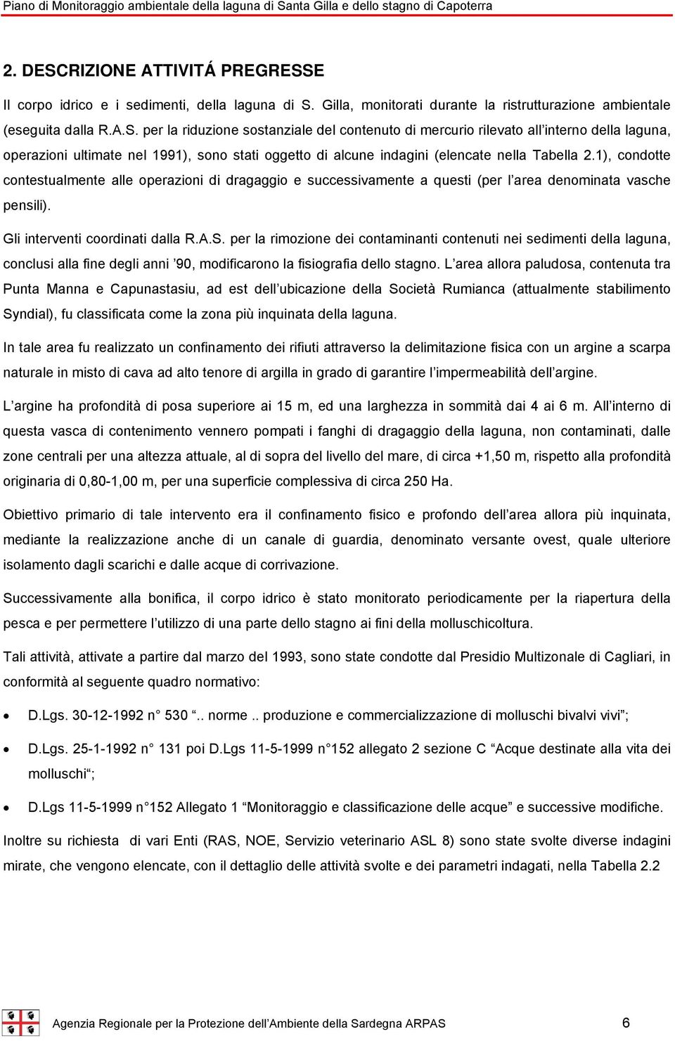 per la rimozione dei contaminanti contenuti nei sedimenti della laguna, conclusi alla fine degli anni 90, modificarono la fisiografia dello stagno.