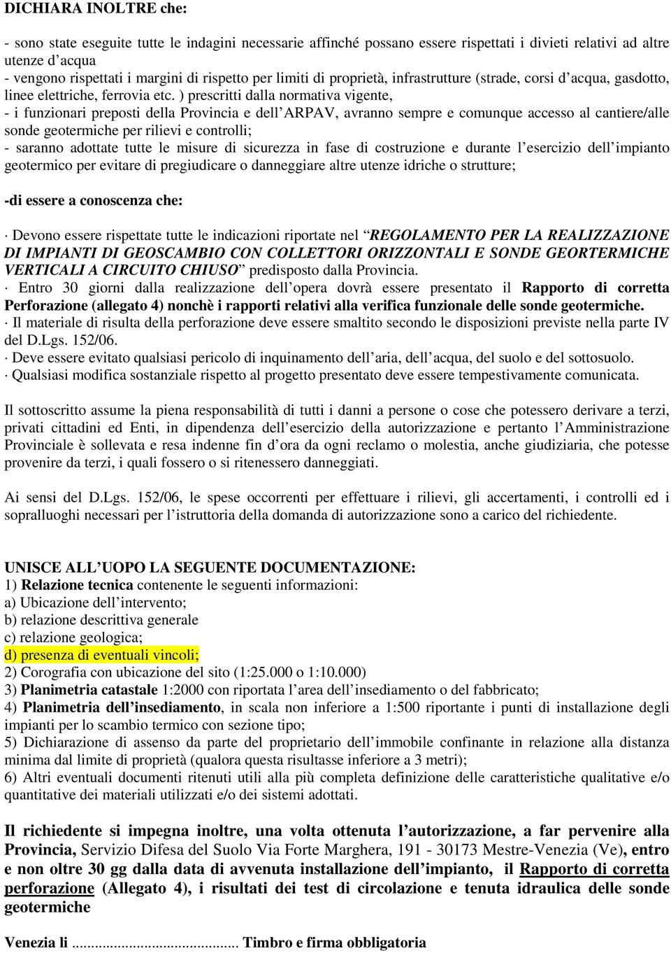 ) prescritti dalla normativa vigente, - i funzionari preposti della Provincia e dell ARPAV, avranno sempre e comunque accesso al cantiere/alle sonde geotermiche per rilievi e controlli; - saranno