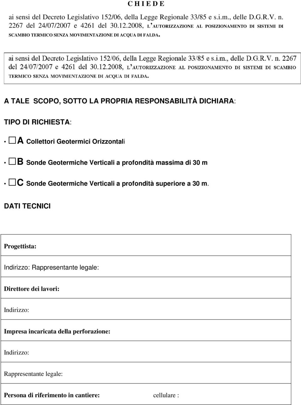 A TALE SCOPO, SOTTO LA PROPRIA RESPONSABILITÀ DICHIARA: TIPO DI RICHIESTA: A Collettori Geotermici Orizzontali B Sonde Geotermiche Verticali a profondità massima di 30 m C