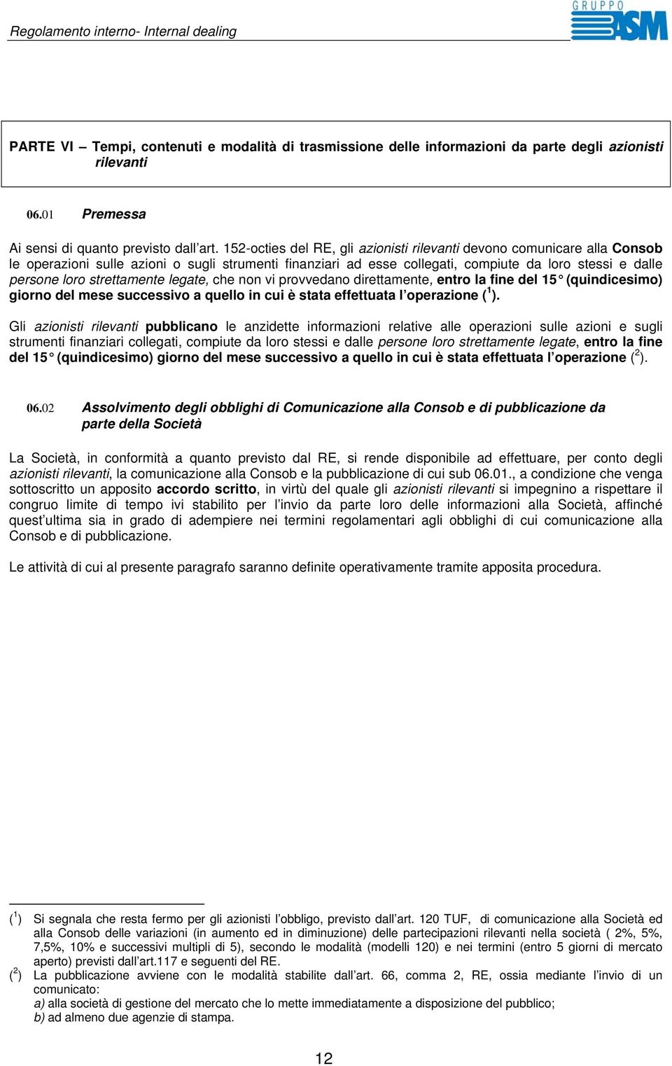 strettamente legate, che non vi provvedano direttamente, entro la fine del 15 (quindicesimo) giorno del mese successivo a quello in cui è stata effettuata l operazione ( 1 ).