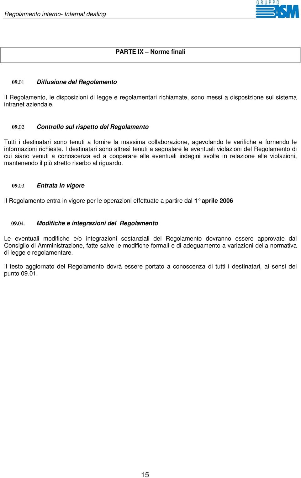 mantenendo il più stretto riserbo al riguardo. 09.03 Entrata in vigore Il Regolamento entra in vigore per le operazioni effettuate a partire dal 1 aprile 2006 09.04.