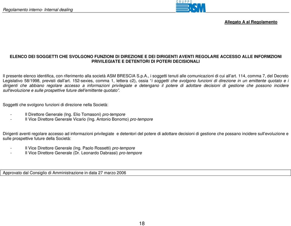 152-sexies, comma 1, lettera c2), ossia i soggetti che svolgono funzioni di direzione in un emittente quotato e i dirigenti che abbiano regolare accesso a informazioni privilegiate e detengano il