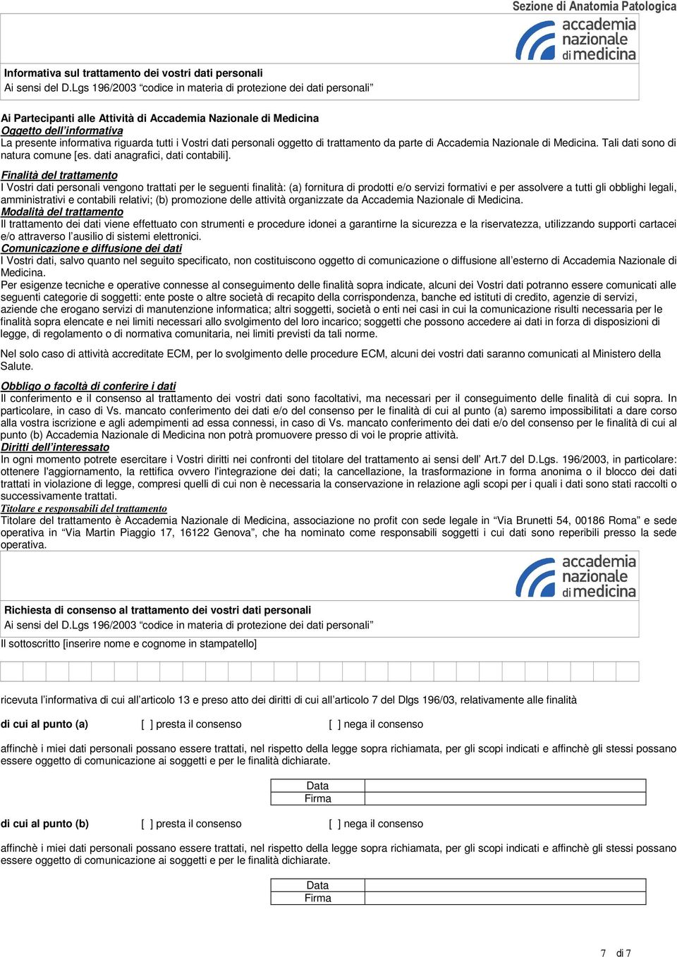 Vostri dati personali oggetto di trattamento da parte di Accademia Nazionale di Medicina. Tali dati sono di natura comune [es. dati anagrafici, dati contabili].