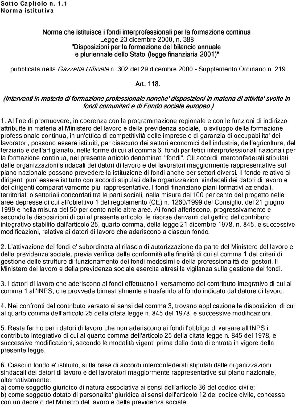 219 Art. 118. (Interventi in materia di formazione professionale nonche' disposizioni in materia di attivita' svolte in fondi comunitari e di Fondo sociale europeo ) 1.