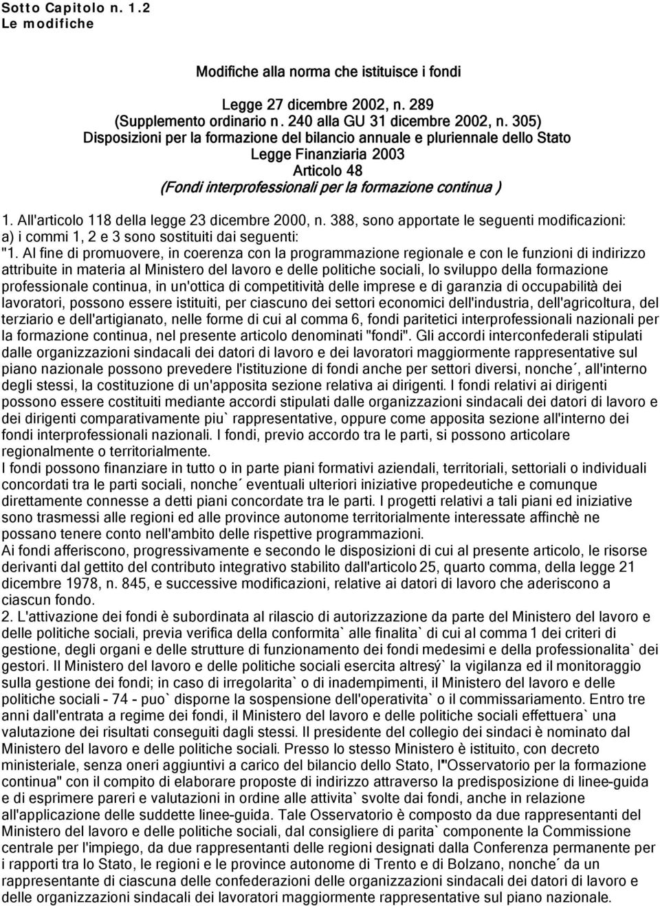 All'articolo 118 della legge 23 dicembre 2000, n. 388, sono apportate le seguenti modificazioni: a) i commi 1, 2 e 3 sono sostituiti dai seguenti: "1.