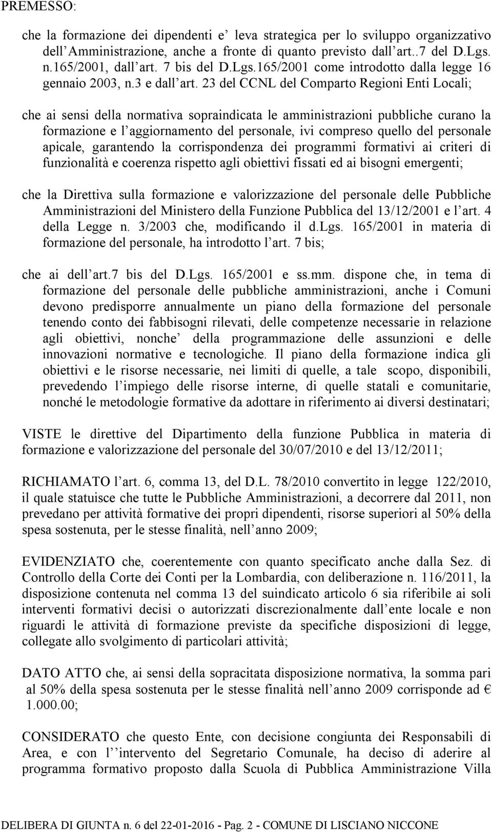 23 del CCNL del Comparto Regioni Enti Locali; che ai sensi della normativa sopraindicata le amministrazioni pubbliche curano la formazione e l aggiornamento del personale, ivi compreso quello del