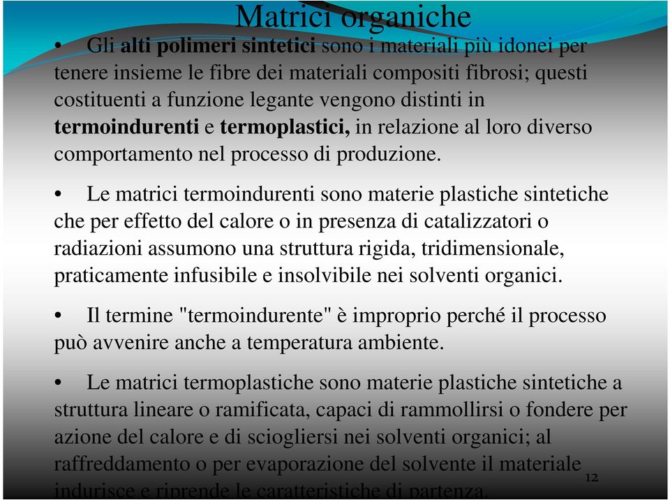 Le matrici termoindurenti sono materie plastiche sintetiche che per effetto del calore o in presenza di catalizzatori o radiazioni assumono una struttura rigida, tridimensionale, praticamente