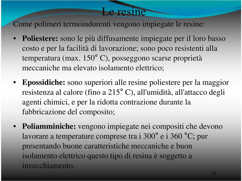 150 C), posseggono scarse proprietà meccaniche ma elevato isolamento elettrico; Epossidiche: sono superiori alle resine poliestere per la maggior resistenza al calore (fino a 215 C),