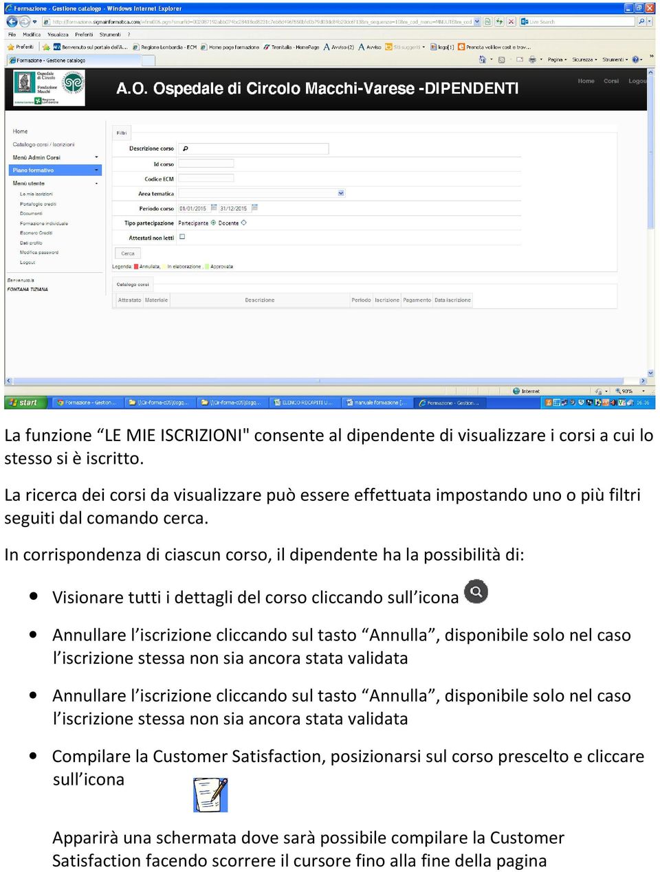 In corrispondenza di ciascun corso, il dipendente ha la possibilità di: Visionare tutti i dettagli del corso cliccando sull icona Annullare l iscrizione cliccando sul tasto Annulla, disponibile solo