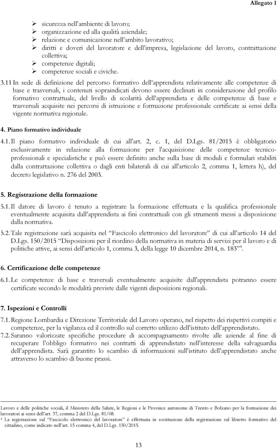 11 In sede di definizine del percrs frmativ dell apprendista relativamente alle cmpetenze di base e trasversali, i cntenuti spraindicati devn essere declinati in cnsiderazine del prfil frmativ