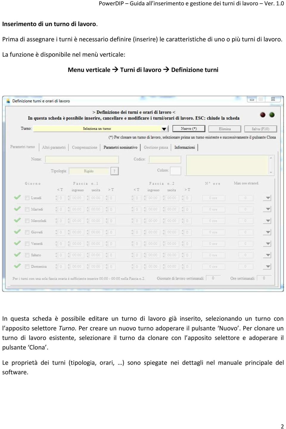 selezionando un turno con l apposito selettore Turno. Per creare un nuovo turno adoperare il pulsante Nuovo.