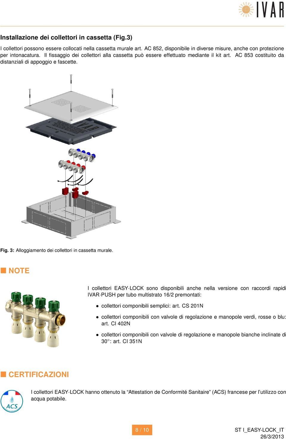 NOTE I collettori EASY LOCK sono disponibili anche nella versione con raccordi rapidi IVAR PUSH per tubo multistrato 16/ premontati: collettori componibili semplici: art.