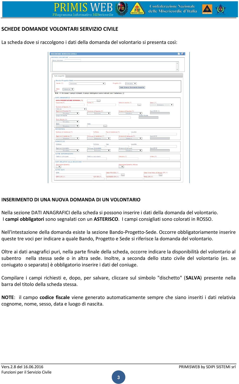 Nell'intestazione della domanda esiste la sezione Bando-Progetto-Sede.