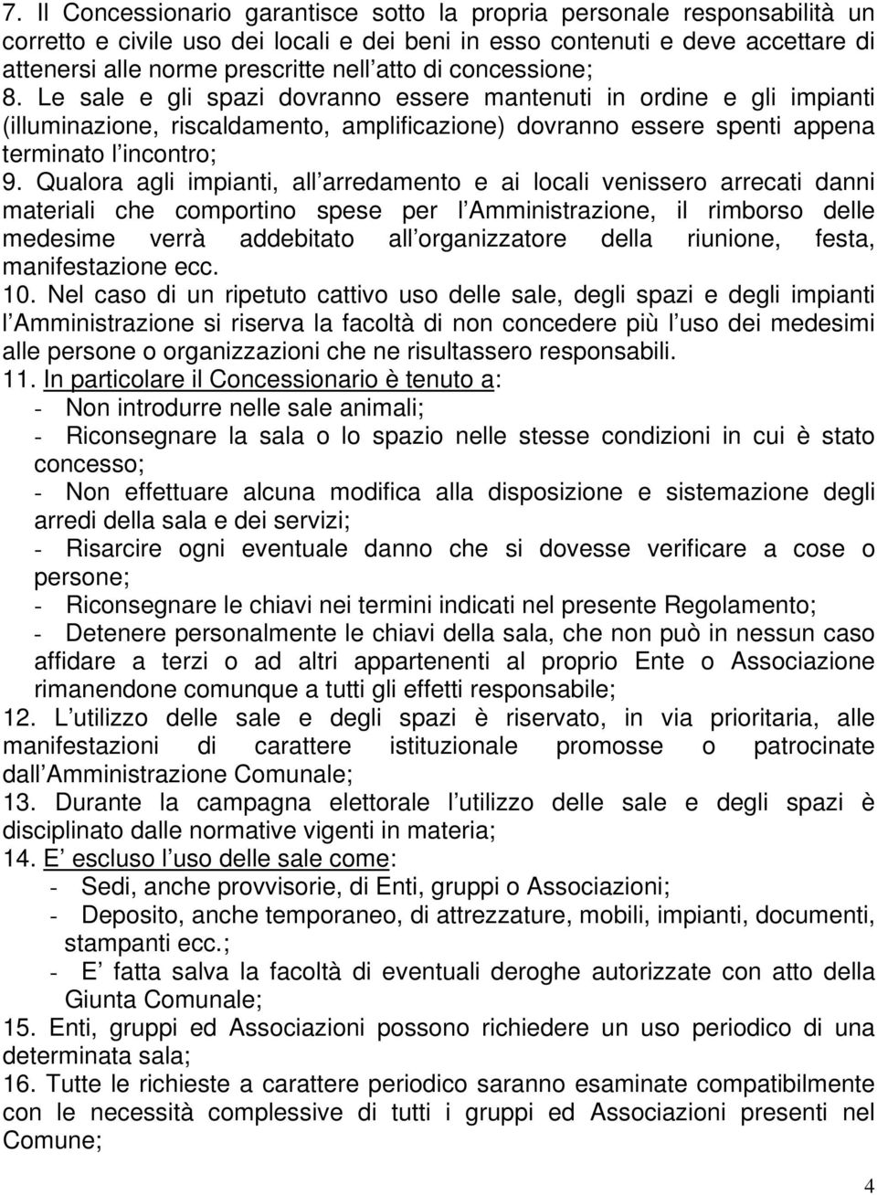 Qualora agli impianti, all arredamento e ai locali venissero arrecati danni materiali che comportino spese per l Amministrazione, il rimborso delle medesime verrà addebitato all organizzatore della