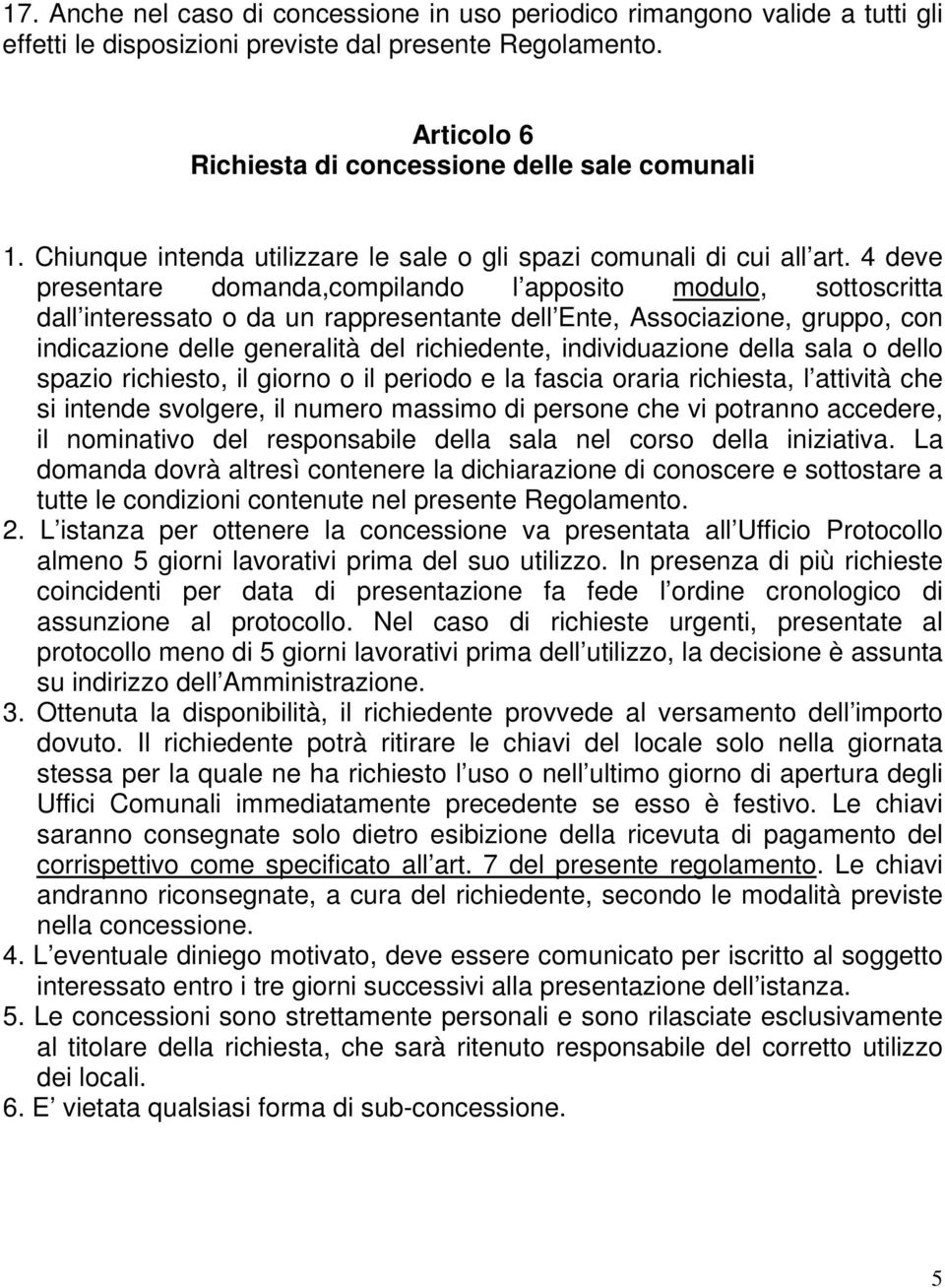 4 deve presentare domanda,compilando l apposito modulo, sottoscritta dall interessato o da un rappresentante dell Ente, Associazione, gruppo, con indicazione delle generalità del richiedente,