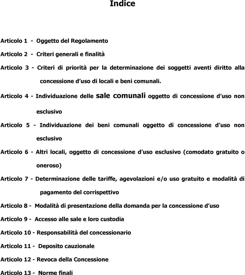 Articolo 4 - Individuazione delle sale comunali oggetto di concessione d uso non esclusivo Articolo 5 - Individuazione dei beni comunali oggetto di concessione d uso non esclusivo Articolo 6 - Altri