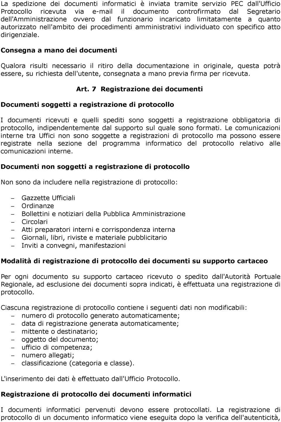 Consegna a mano dei documenti Qualora risulti necessario il ritiro della documentazione in originale, questa potrà essere, su richiesta dell'utente, consegnata a mano previa firma per ricevuta. Art.