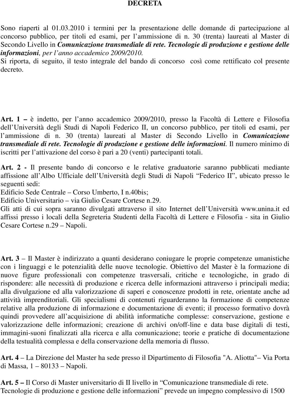 Si riporta, di seguito, il testo integrale del bando di concorso così come rettificato col presente decreto. Art.