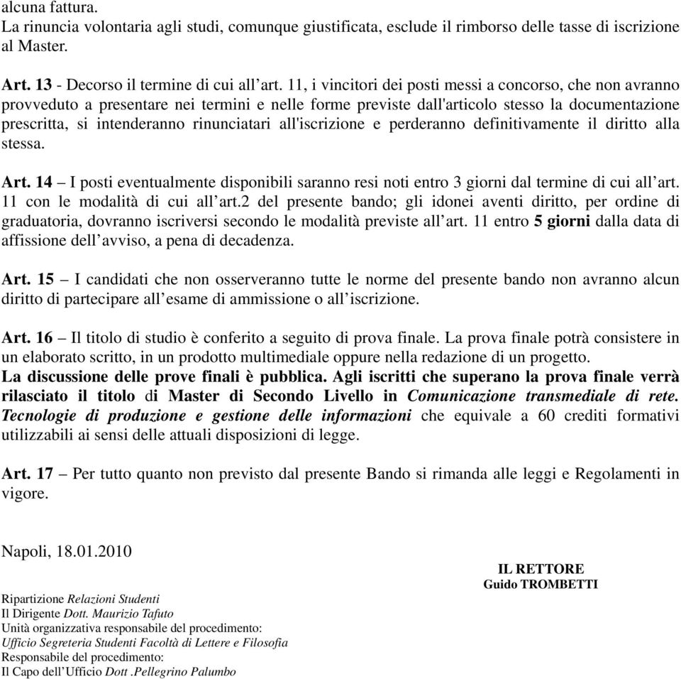 all'iscrizione e perderanno definitivamente il diritto alla stessa. Art. 14 I posti eventualmente disponibili saranno resi noti entro 3 giorni dal termine di cui all art.