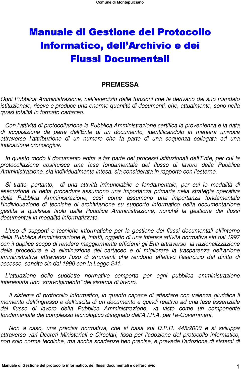 Con l attività di protocollazione la Pubblica Amministrazione certifica la provenienza e la data di acquisizione da parte dell Ente di un documento, identificandolo in maniera univoca attraverso l