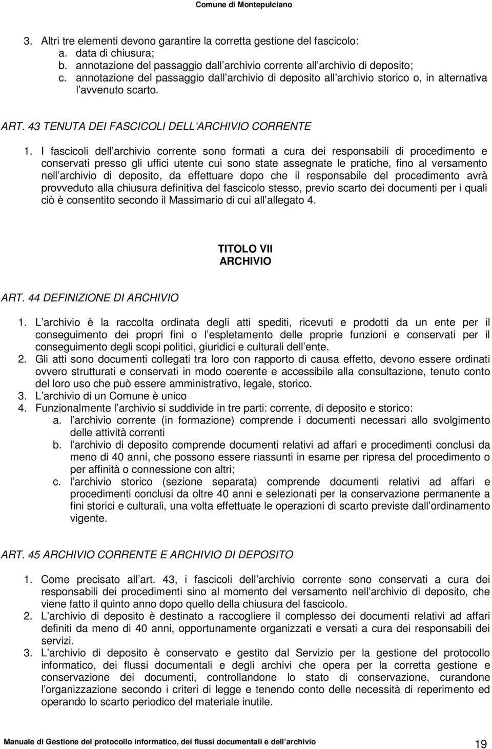 I fascicoli dell archivio corrente sono formati a cura dei responsabili di procedimento e conservati presso gli uffici utente cui sono state assegnate le pratiche, fino al versamento nell archivio di