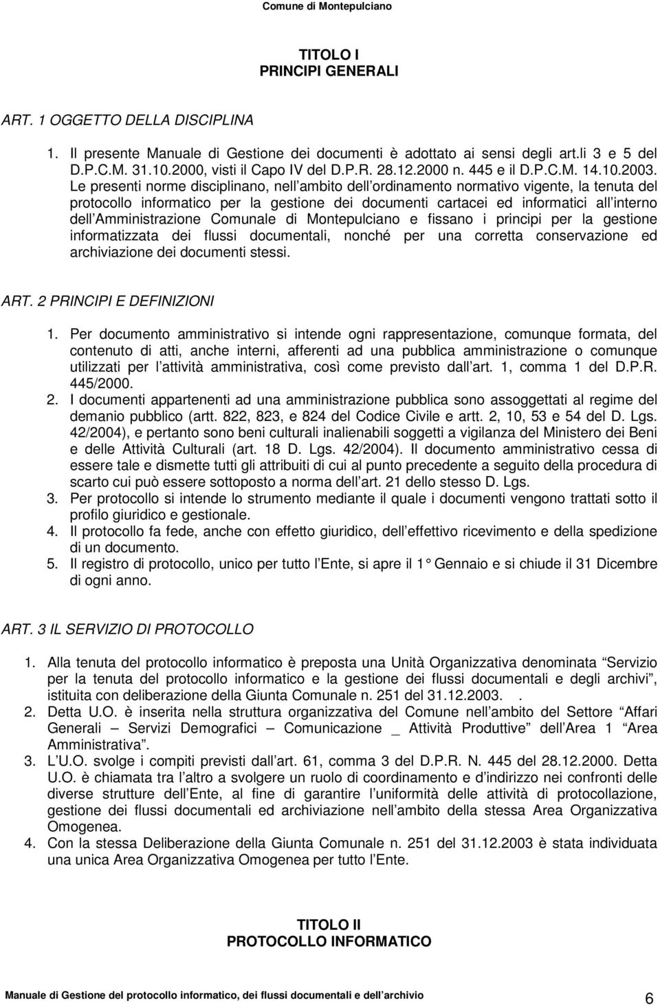 Le presenti norme disciplinano, nell ambito dell ordinamento normativo vigente, la tenuta del protocollo informatico per la gestione dei documenti cartacei ed informatici all interno dell