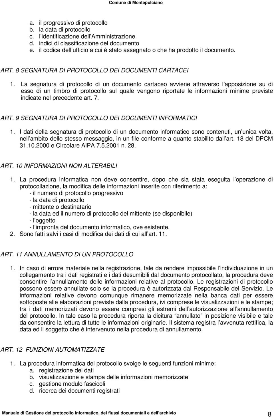 La segnatura di protocollo di un documento cartaceo avviene attraverso l apposizione su di esso di un timbro di protocollo sul quale vengono riportate le informazioni minime previste indicate nel