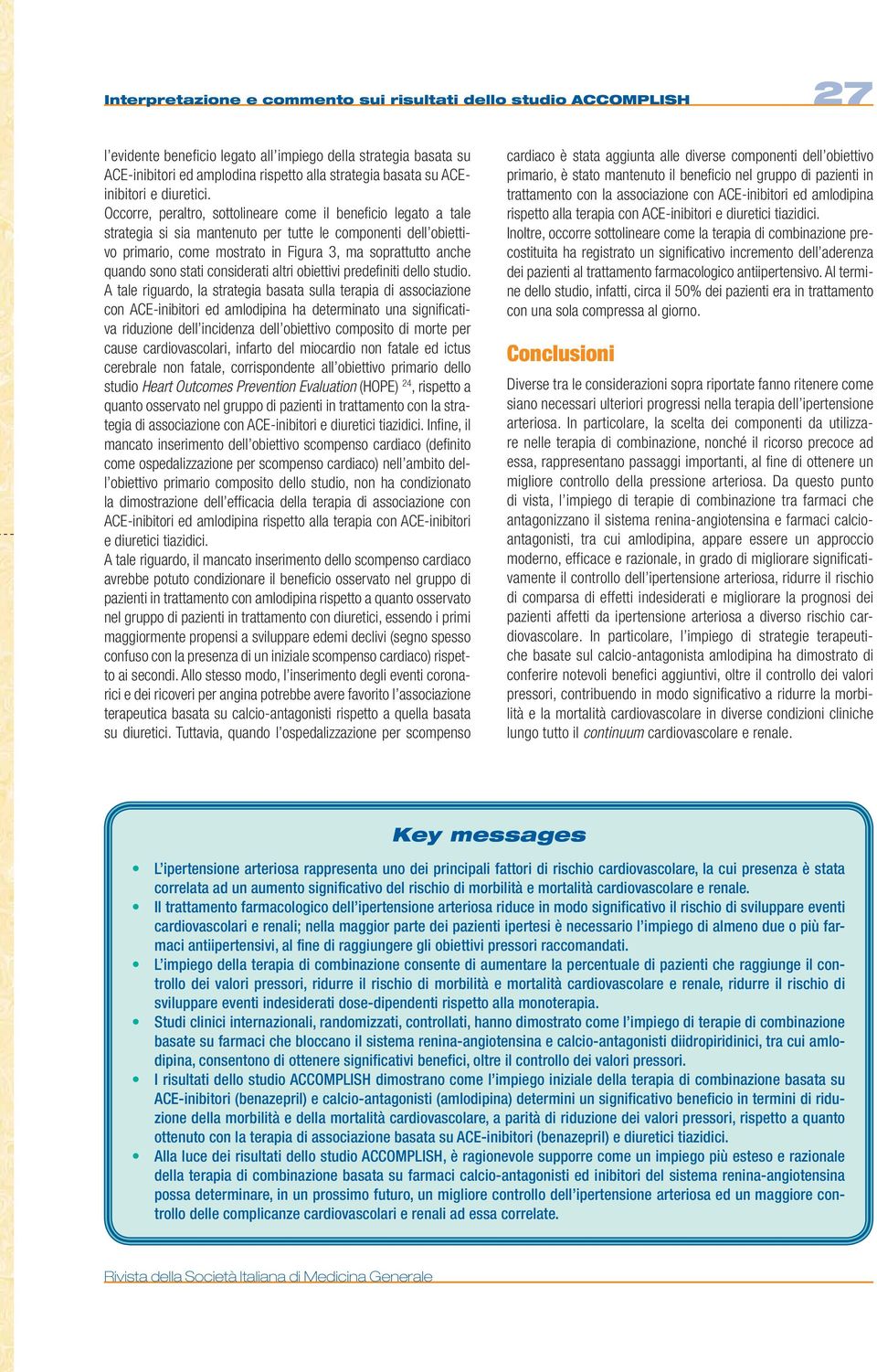 Occorre, peraltro, sottolineare come il beneficio legato a tale strategia si sia mantenuto per tutte le componenti dell obiettivo primario, come mostrato in Figura 3, ma soprattutto anche quando sono