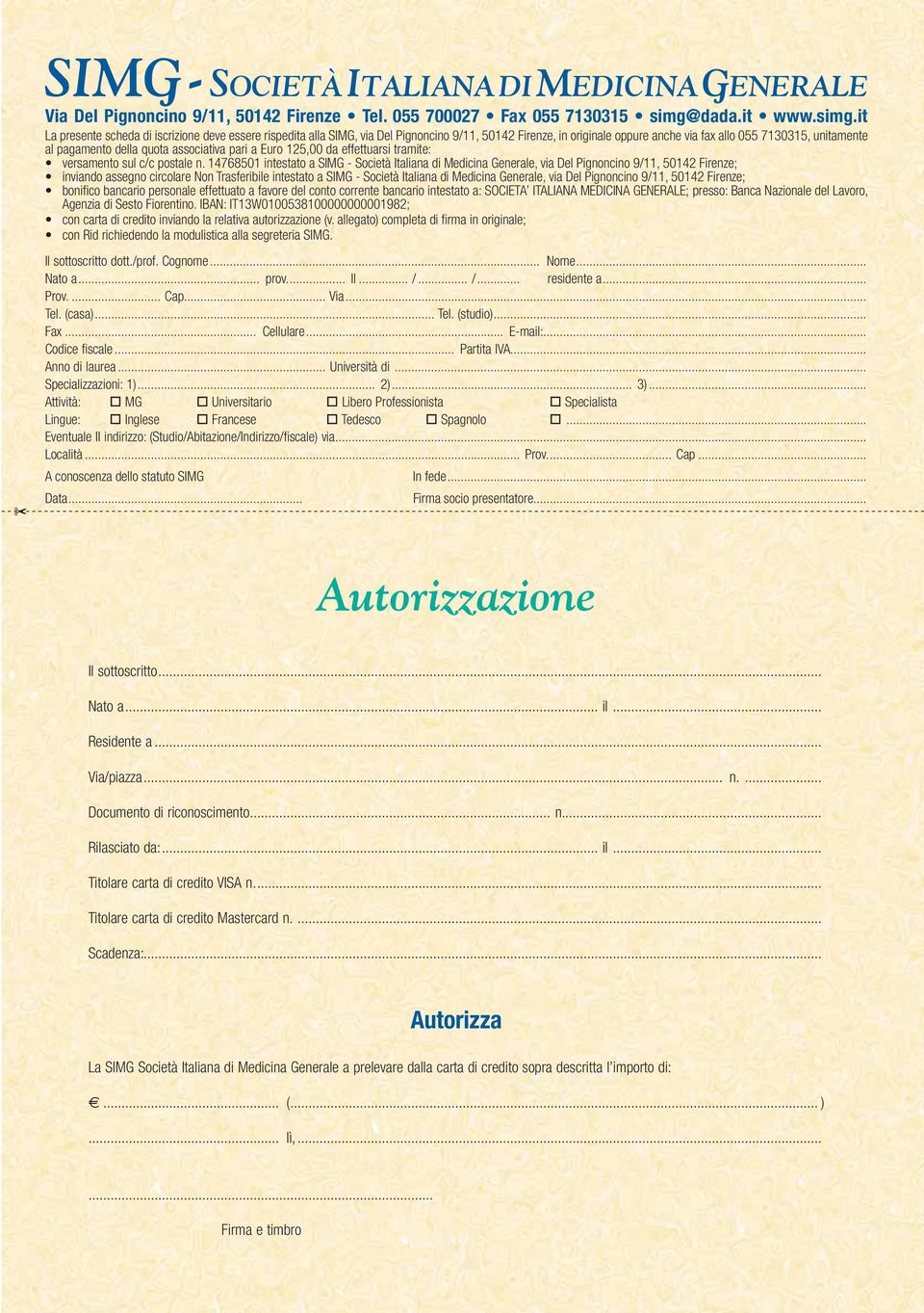 it La presente scheda di iscrizione deve essere rispedita alla SIMG, via Del Pignoncino 9/11, 50142 Firenze, in originale oppure anche via fax allo 055 7130315, unitamente al pagamento della quota