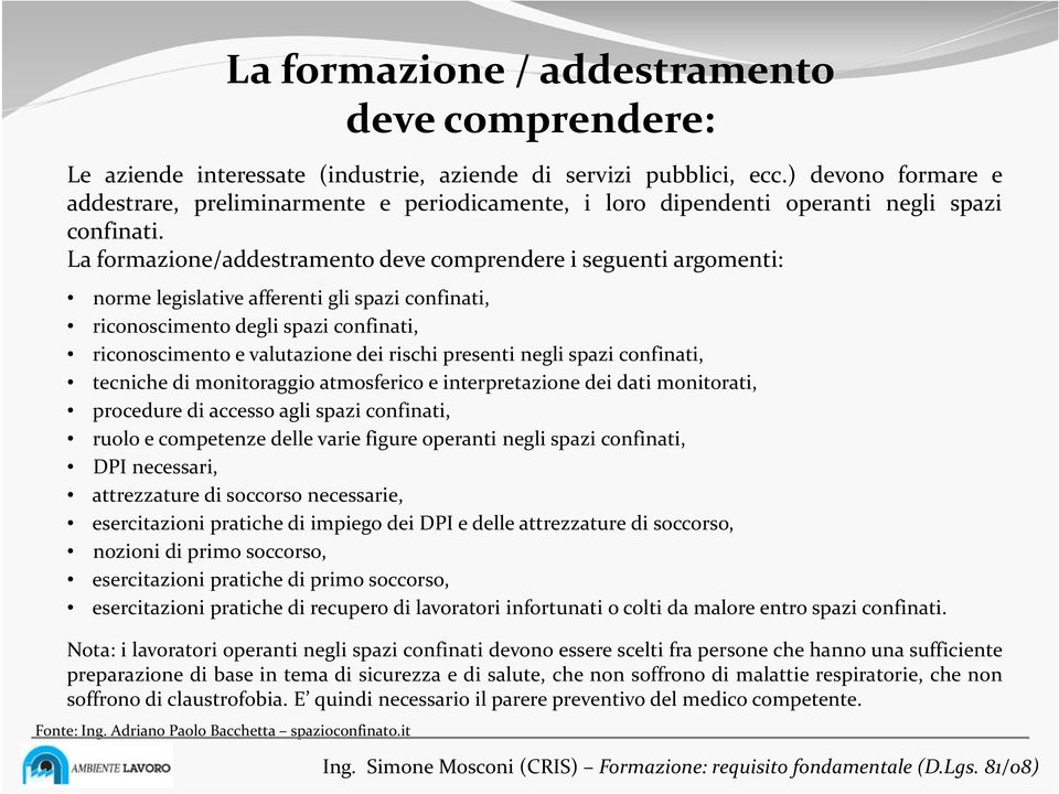 La formazione/addestramento deve comprendere i seguenti argomenti: norme legislative afferenti gli spazi confinati, riconoscimento degli spazi confinati, riconoscimento e valutazione dei rischi