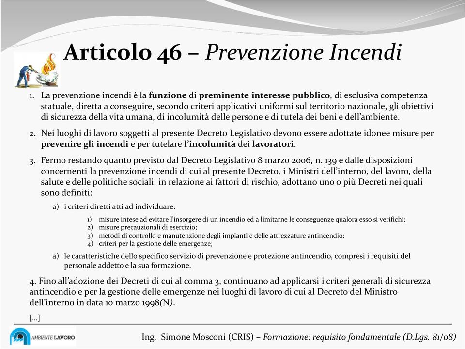 obiettivi di sicurezza della vita umana, di incolumità delle persone e di tutela dei beni e dell ambiente. 2.