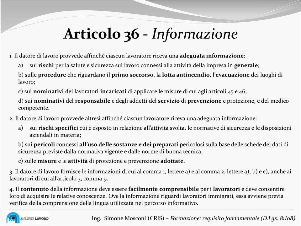 sulle procedure che riguardano il primo soccorso, la lotta antincendio, l evacuazione dei luoghi di lavoro; c) sui nominativi dei lavoratori incaricati di applicare le misure di cui agli articoli 45