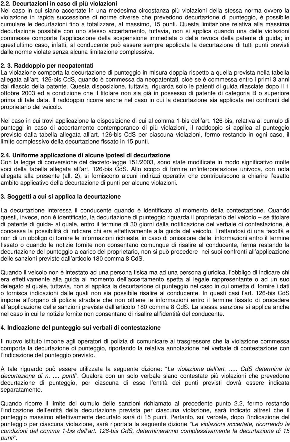 Questa limitazione relativa alla massima decurtazione possibile con uno stesso accertamento, tuttavia, non si applica quando una delle violazioni commesse comporta l applicazione della sospensione