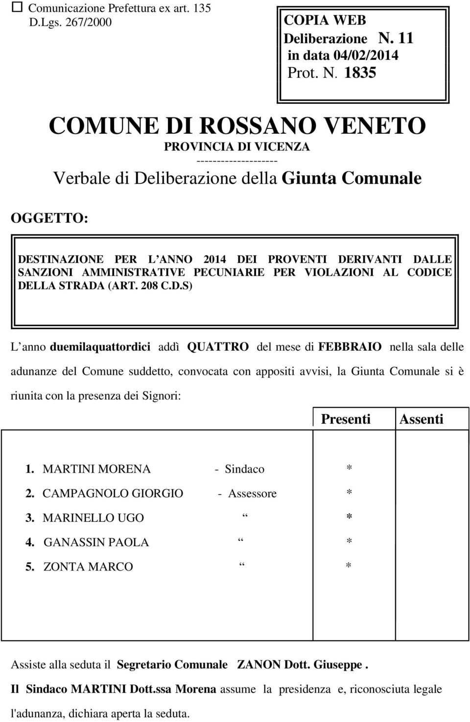 1835 COMUNE DI ROSSANO VENETO PROVINCIA DI VICENZA -------------------- Verbale di Deliberazione della Giunta Comunale OGGETTO: DESTINAZIONE PER L ANNO 2014 DEI PROVENTI DERIVANTI DALLE SANZIONI