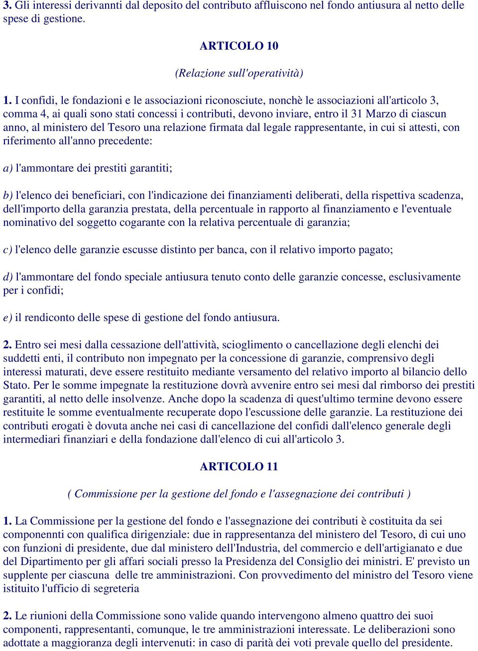 al ministero del Tesoro una relazione firmata dal legale rappresentante, in cui si attesti, con riferimento all'anno precedente: a) l'ammontare dei prestiti garantiti; b) l'elenco dei beneficiari,