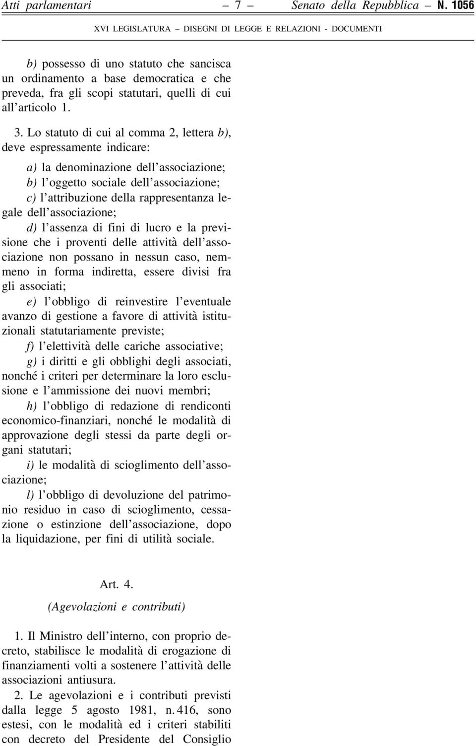 dell associazione; d) l assenza di fini di lucro e la previsione che i proventi delle attività dell associazione non possano in nessun caso, nemmeno in forma indiretta, essere divisi fra gli