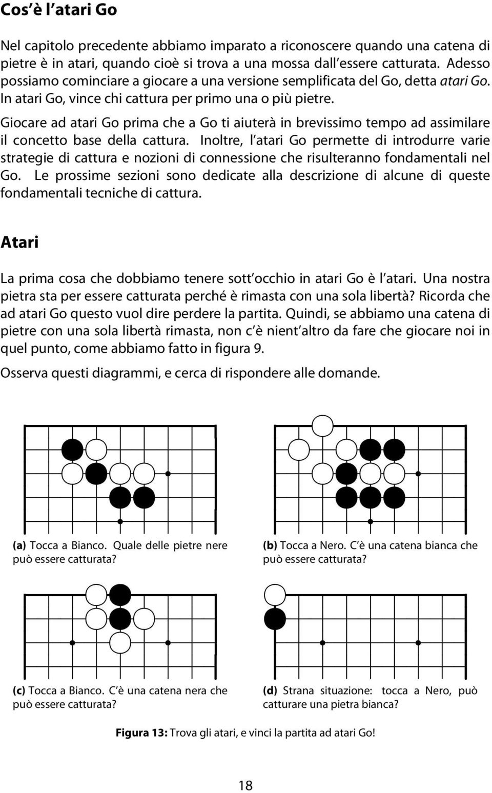 Giocare ad atari Go prima che a Go ti aiuterà in brevissimo tempo ad assimilare il concetto base della cattura.