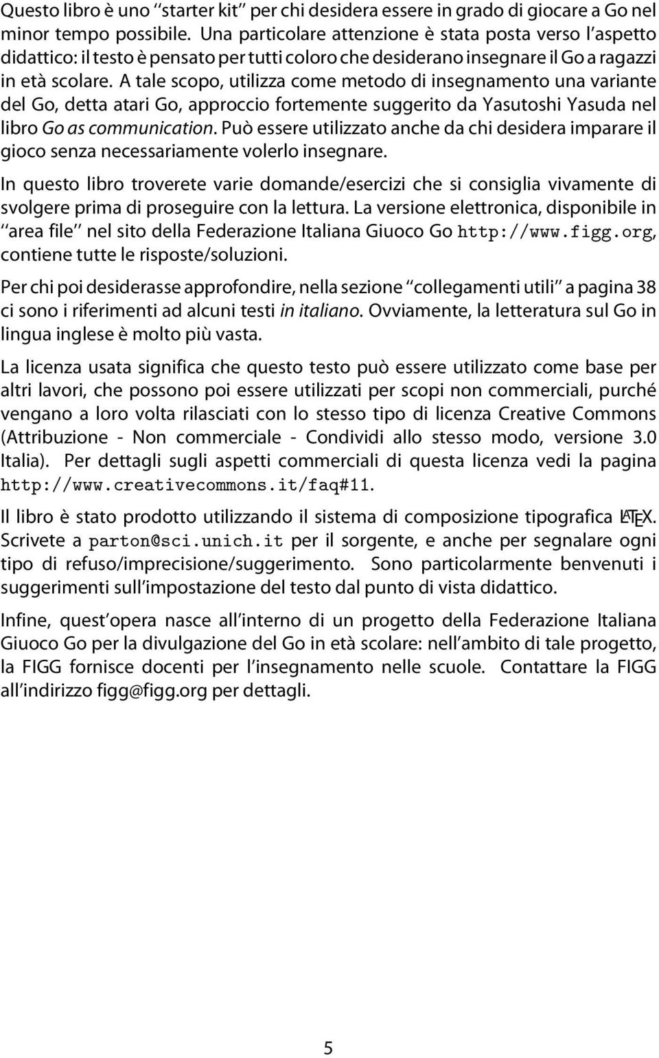 A tale scopo, utilizza come metodo di insegnamento una variante del Go, detta atari Go, approccio fortemente suggerito da Yasutoshi Yasuda nel libro Go as communication.